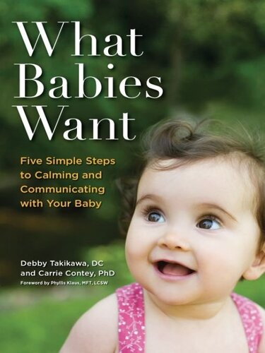 What Babies Want Five Simple Steps To Calming And Communicating With Your Baby Debby Takikawa
