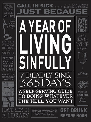 A Year Of Living Sinfully A Selfserving Guide To Doing Whatever The Hell You Want Eric Grzymkowski
