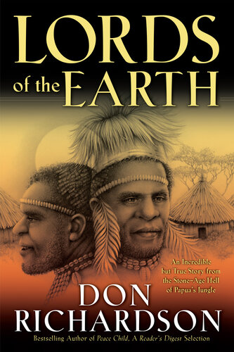 Lords Of The Earth An Incredible But True Story From The Stoneage Hell Of Papuas Jungle Don Richardson