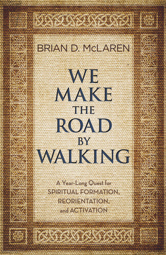 We Make The Road By Walking A Yearlong Quest For Spiritual Formation Reorientation And Activation Brian D Mclaren