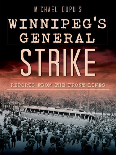 Winnipegs General Strike Reports From The Front Lines Michael Dupuis