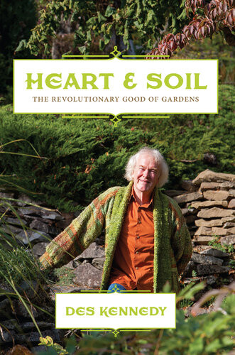 Heart Soil The Revolutionary Good Of Gardens Des Kennedy