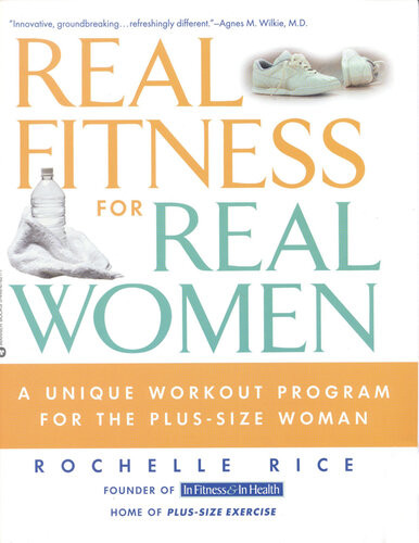 Real Fitness For Real Women A Unique Workout Program For The Plussize Woman Rochelle Rice