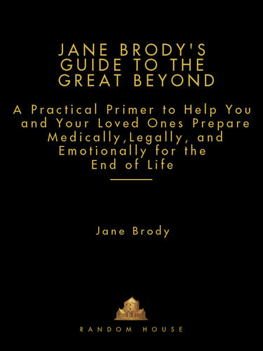 Jane Brodys Guide To The Great Beyond Prepare Now For A Smooth Ride To The End Of Life Jane Brody