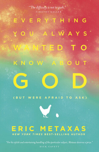 Everything You Always Wanted To Know About God But Were Afraid To Ask Eric Metaxas