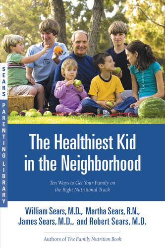The Healthiest Kid In The Neighborhood Ten Ways To Get Your Family On The Right Nutritional Track James Sears