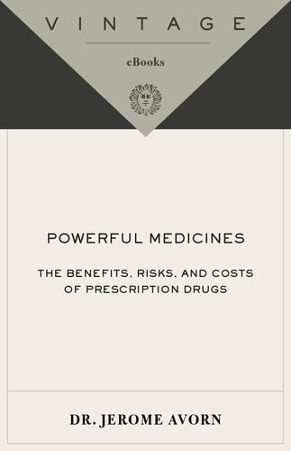 Powerful Medicines The Benefits Risks And Costs Of Prescription Drugs Jerry Avorn