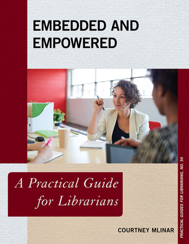 Embedded And Empowered A Practical Guide For Librarians Courtney Mlinar