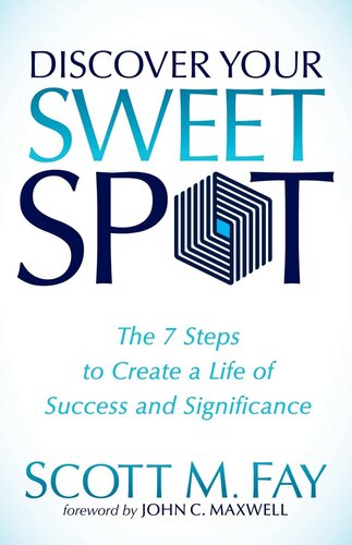 Discover Your Sweet Spot The 7 Steps To Create A Life Of Success And Significance Scott M Fay
