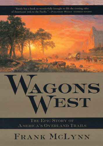 Wagons West The Epic Story Of Americas Overland Trails Frank Mclynn