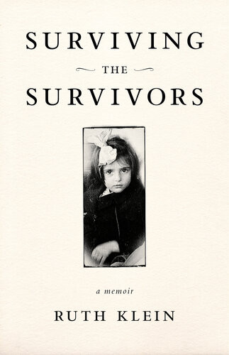 Surviving The Survivors A Memoir Ruth Klein