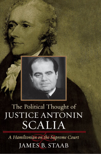 The Political Thought Of Justice Antonin Scalia A Hamiltonian On The Supreme Court James B Staab