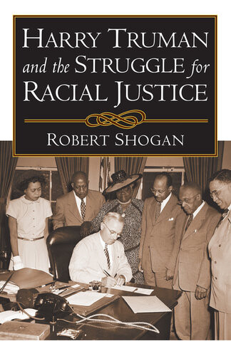 Harry Truman And The Struggle For Racial Justice Robert Shogan