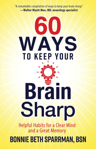 60 Ways To Keep Your Brain Sharp Helpful Habits For A Clear Mind And A Great Memory Bonnie Sparrman