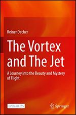 The Vortex And The Jet A Journey Into The Beauty And Mystery Of Flight Reiner Decher