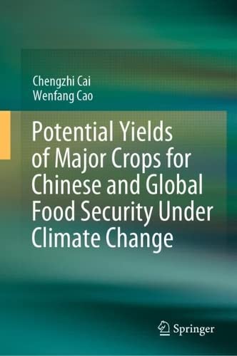 Potential Yields Of Major Crops For Chinese And Global Food Security Under Climate Change Chengzhi Cai