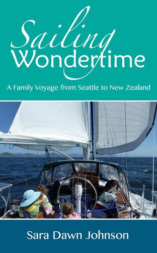 Sailing Wondertime A Family Voyage From Seattle To New Zealand Sara Dawn Johnson