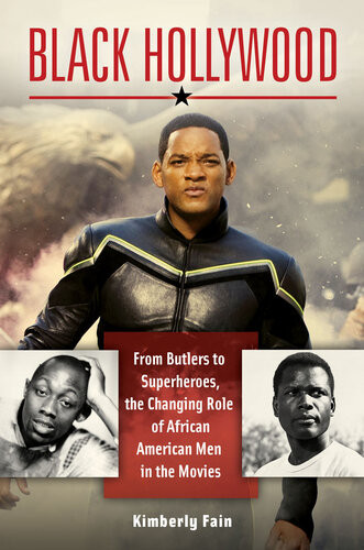 Black Hollywood From Butlers To Superheroes The Changing Role Of African American Men In The Movies Kimberly Fain