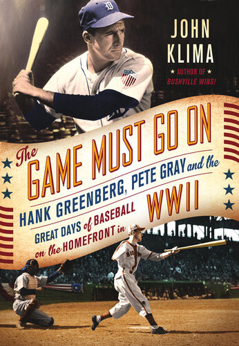 The Game Must Go On Hank Greenberg Pete Gray And The Great Days Of Baseball On The Home Front In Wwii John Klima