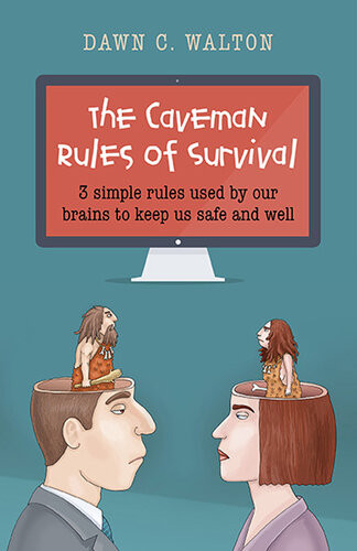 The Caveman Rules Of Survival 3 Simple Rules Used By Our Brains To Keep Us Safe And Well Dawn C Walton