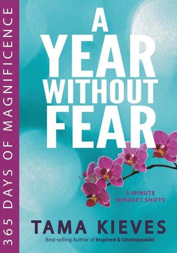 A Year Without Fear 365 Days Of Magnificence Tama Kieves
