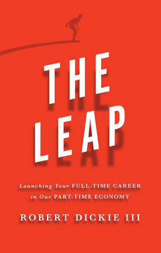 The Leap Launching Your Fulltime Career In Our Parttime Economy Robert Dickie Iii