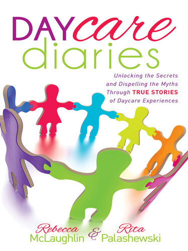 Daycare Diaries Unlocking The Secrets And Dispelling Myths Through True Stories Of Daycare Experiences Rebecca Mclaughlin