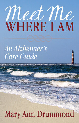 Meet Me Where I Am An Alzheimers Care Guide Mary Ann Drummond