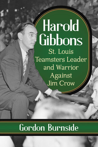Harold Gibbons St Louis Teamsters Leader And Warrior Against Jim Crow Gordon Burnside
