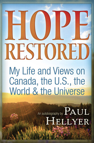 Hope Restored An Autobiography By Paul Hellyer My Life And Views On Canada The Us The World The Universe Paul Hellyer