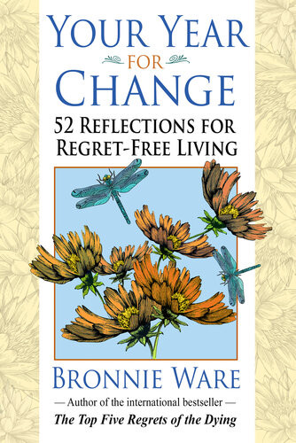 Your Year For Change 52 Reflections For Regretfree Living Bronnie Ware