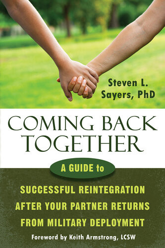 Coming Back Together A Guide To Successful Reintegration After Your Partner Returns From Military Deployment Steven L Sayers