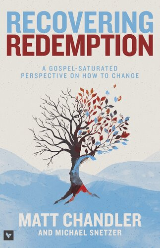 Recovering Redemption A Gospel Saturated Perspective On How To Change Matt Chandler