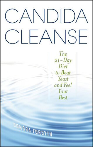 Candida Cleanse The 21day Diet To Beat Yeast And Feel Your Best Sondra Forsyth