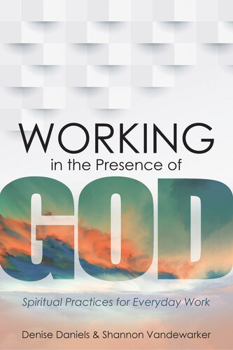 Working In The Presence Of God Spiritual Practices For Everyday Work Denise Daniels
