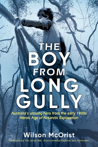 The Boy From Long Gully Australias Unsung Hero From The Early 1900s Heroic Age Of Antarctic Exploration Wilson Mcorist