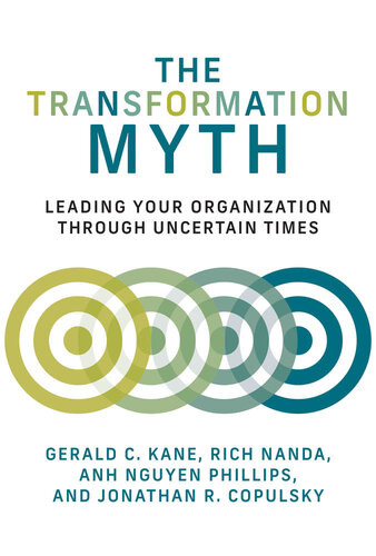 The Transformation Myth Leading Your Organization Through Uncertain Times Gerald C Kane