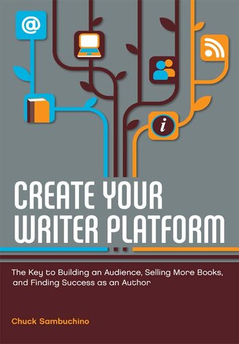 Create Your Writer Platform The Key To Building An Audience Selling More Books And Finding Success As An Author Chuck Sambuchino