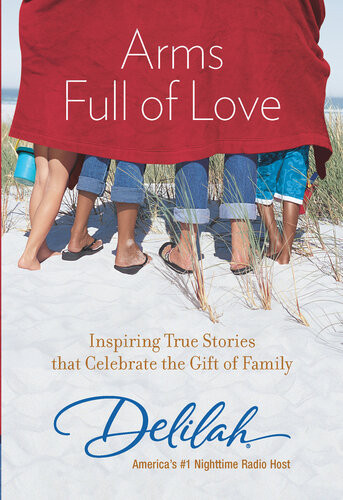 Arms Full Of Love Inspiring True Stories That Celebrate The Gift Of Family Delilah
