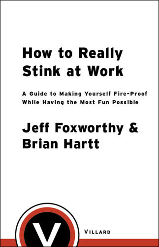 How To Really Stink At Work A Guide To Making Yourself Fireproof While Having The Most Fun Possible Jeff Foxworthy