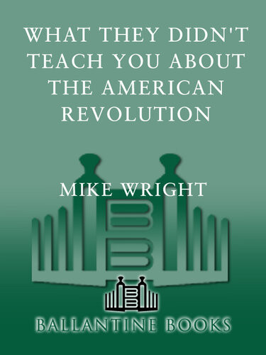 What They Didnt Teach You About The American Revolution Mike Wright