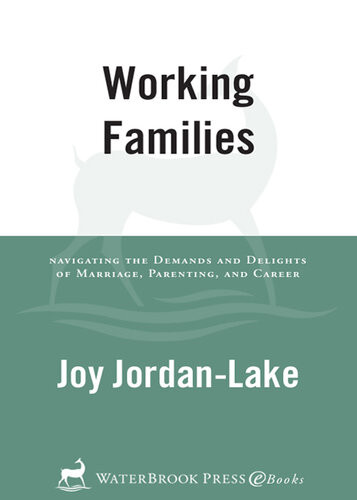 Working Families Navigating The Demands And Delights Of Marriage Parenting And Career Joy Jordanlake