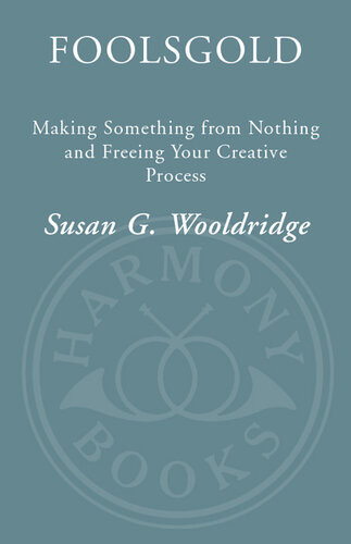 Foolsgold Making Something From Nothing And Freeing Your Creative Process Susan G Wooldridge