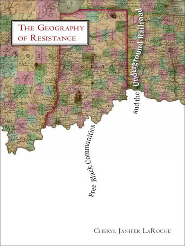 Free Black Communities And The Underground Railroad The Geography Of Resistance Cheryl Janifer Laroche