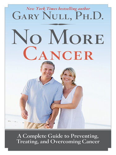 No More Cancer A Complete Guide To Preventing Treating And Overcoming Cancer Gary Null