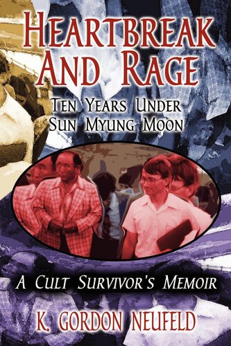 Heartbreak And Rage Ten Years Under Sun Myung Moon A Cult Survivors Memoir K Gordon Neufeld