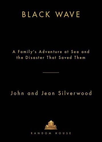 Black Wave A Familys Adventure At Sea And The Disaster That Saved Them John Silverwood