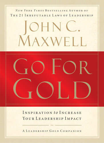 Go For Gold Inspiration To Increase Your Leadership Impact John C Maxwell