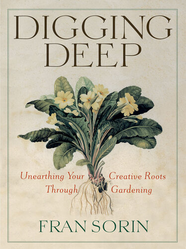 Digging Deep Unearthing Your Creative Roots Through Gardening Fran Sorin