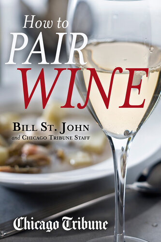 How To Pair Wine An Experts Guide Featuring Recipes Tips And Insights For Home Dining Bill St John